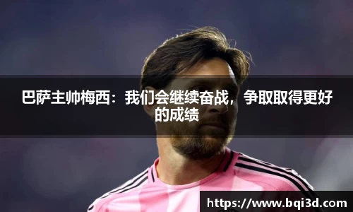 巴萨主帅梅西：我们会继续奋战，争取取得更好的成绩