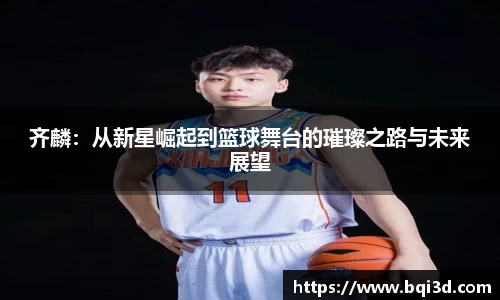 齐麟：从新星崛起到篮球舞台的璀璨之路与未来展望