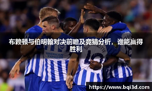 布赖顿与伯明翰对决前瞻及竞猜分析，谁能赢得胜利