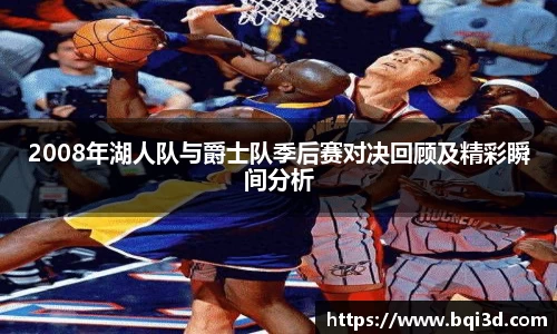 2008年湖人队与爵士队季后赛对决回顾及精彩瞬间分析