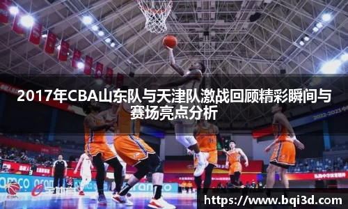 2017年CBA山东队与天津队激战回顾精彩瞬间与赛场亮点分析
