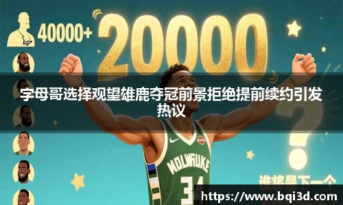 字母哥选择观望雄鹿夺冠前景拒绝提前续约引发热议