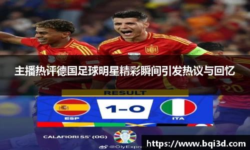 主播热评德国足球明星精彩瞬间引发热议与回忆